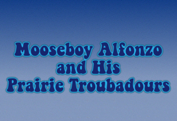 Mooseboy Alfonzo and His
        Prairie Troubadours